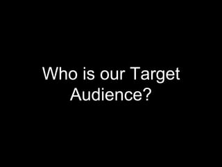Who is our Target
Audience?
 