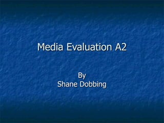 Media Evaluation A2 By Shane Dobbing 