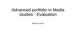 Advanced portfolio in Media
studies - Evaluation
Rebecca Tearle
 