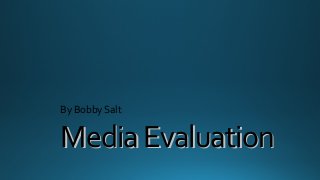 MediaEvaluationMediaEvaluation
By Bobby Salt
 