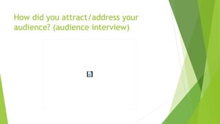 How did you attract/address your
audience? (audience interview)
 