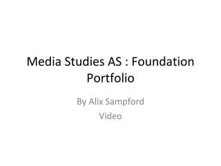 Media Studies AS : Foundation Portfolio By Alix Sampford Video 