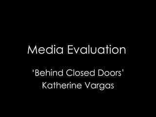 Media Evaluation ‘ Behind Closed Doors’ Katherine Vargas 