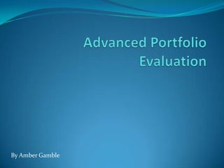 Advanced Portfolio Evaluation By Amber Gamble 