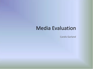 Media Evaluation
         Candis Garland
 