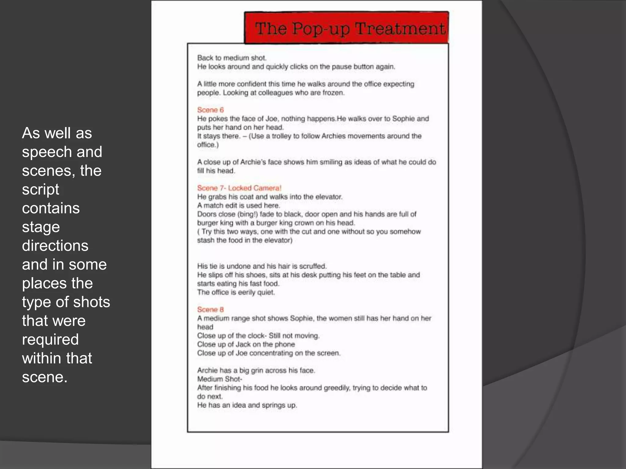 As well as speech and scenes, the script contains stage directions and in some places the type of shots that were required within that scene. 