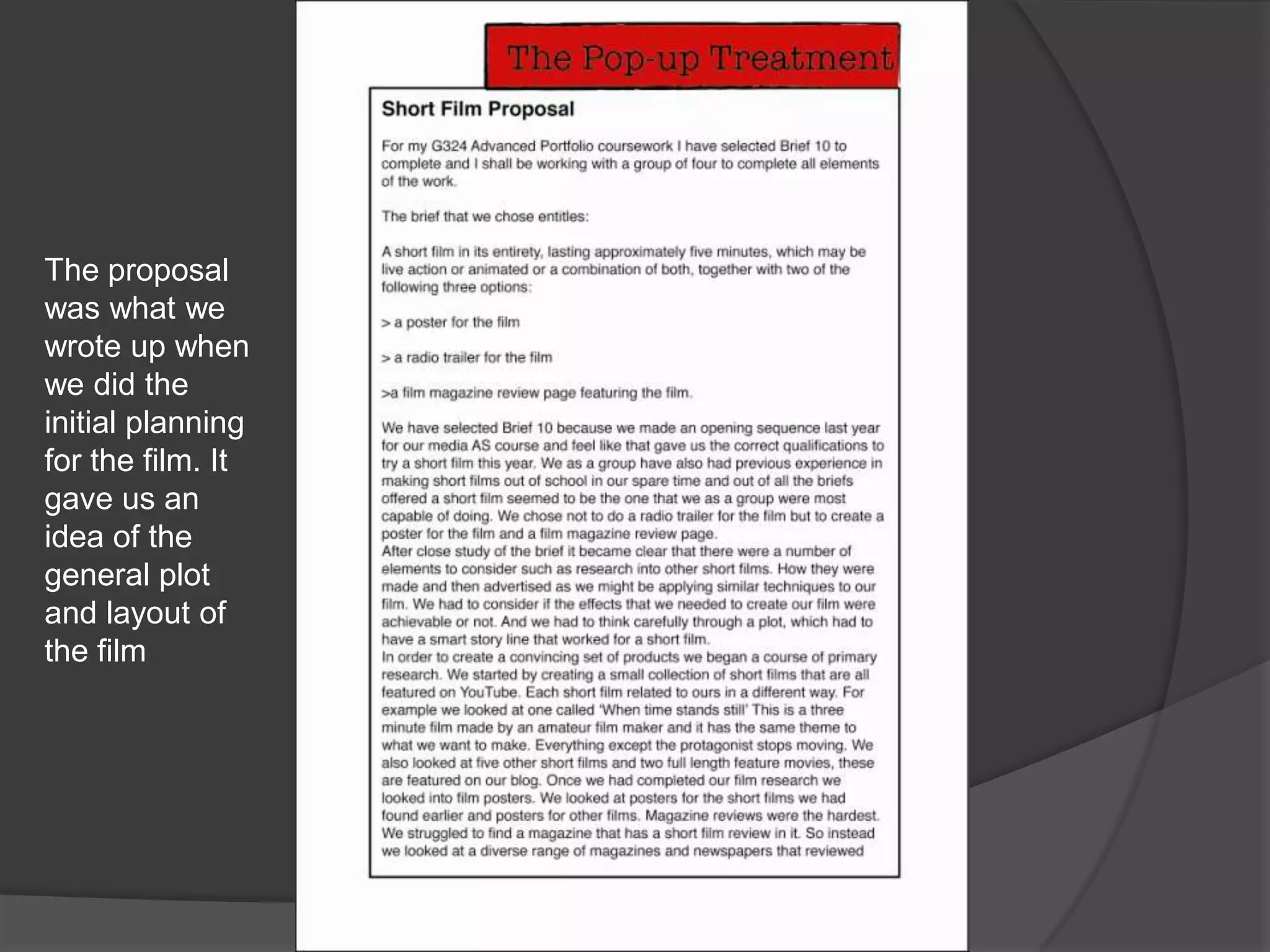 The proposal was what we wrote up when we did the initial planning for the film. It gave us an idea of the general plot and layout of the film