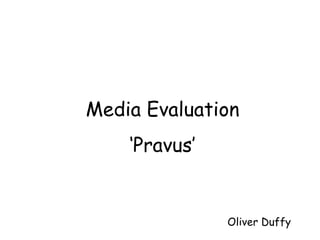 Media Evaluation ‘ Pravus’ Oliver Duffy 