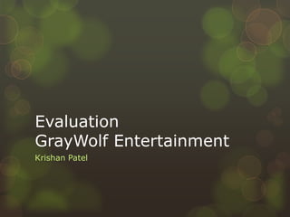 Evaluation
GrayWolf Entertainment
Krishan Patel
 
