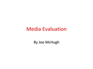 Media Evaluation By Joe McHugh 