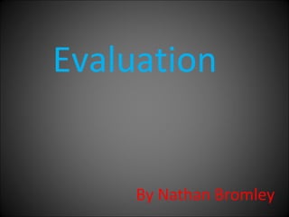 Evaluation By Nathan Bromley 