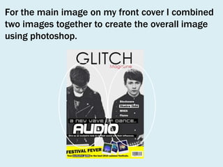 For the main image on my front cover I combined
two images together to create the overall image
using photoshop.

 