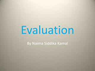 Evaluation
 By Naima Siddika Kamal
 