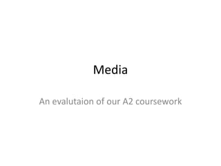 Media An evalutaion of our A2 coursework 
