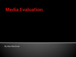 Media Evaluation By Alex Mortimer 
