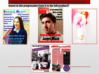 7 Looking back at your preliminary task, what do you feel you have
learnt in the progression from it to the full product?
 