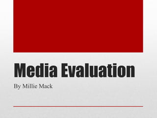 Media Evaluation
By Millie Mack
 
