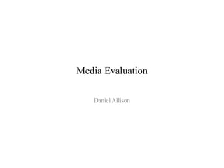 Media Evaluation
Daniel Allison
 