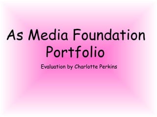 As Media Foundation    Portfolio   Evaluation by Charlotte Perkins 