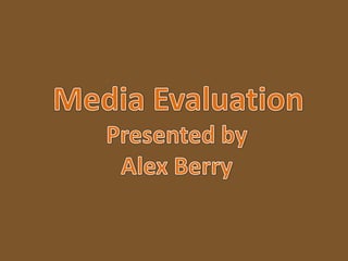 Media Evaluation Presented by  Alex Berry 