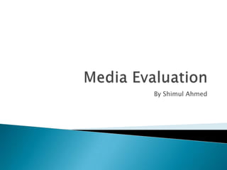 Media Evaluation By Shimul Ahmed 