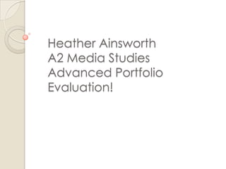 Heather Ainsworth A2 Media Studies Advanced Portfolio Evaluation! 