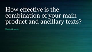 How effective is the
combination of your main
product and ancillary texts?
Katie Gravett
 