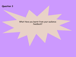 Question 3 What Have you learnt from your audience feedback? 