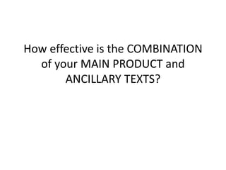 How effective is the COMBINATION
of your MAIN PRODUCT and
ANCILLARY TEXTS?
 