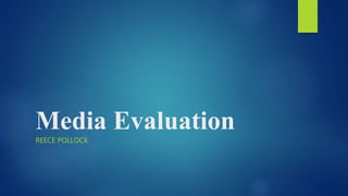 Media Evaluation
REECE POLLOCK
 
