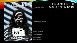 CONVENTIONS OF
MAGAZINE ADVERT
Release date
Name of album
Name of artist
Main image of artist
Website it is
accessible on
 