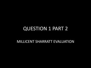 QUESTION 1 PART 2
MILLICENT SHARRATT EVALUATION
 