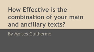How Effective is the
combination of your main
and ancillary texts?
By Moises Guilherme
 