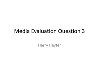 Media Evaluation Question 3
Harry Hayter
 