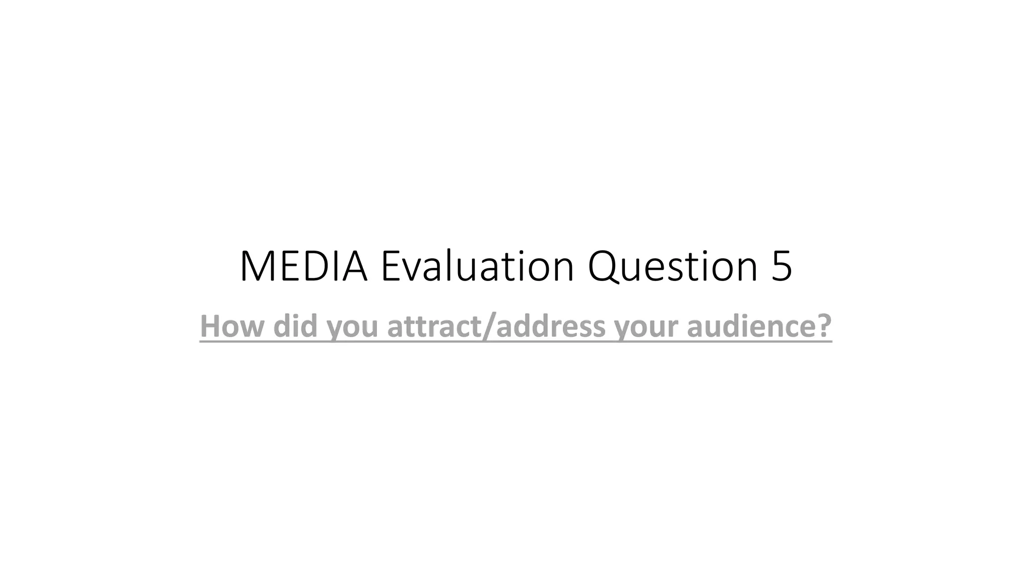 MEDIA Evaluation Question 5
How did you attract/address your audience?