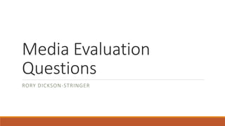 Media Evaluation
Questions
RORY DICKSON-STRINGER
 