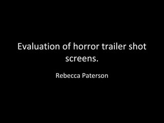 Evaluation of horror trailer shot
            screens.
         Rebecca Paterson
 