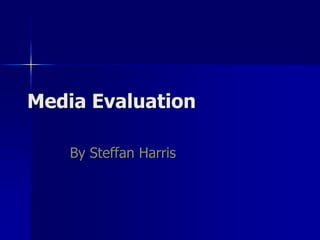 Media Evaluation By Steffan Harris 
