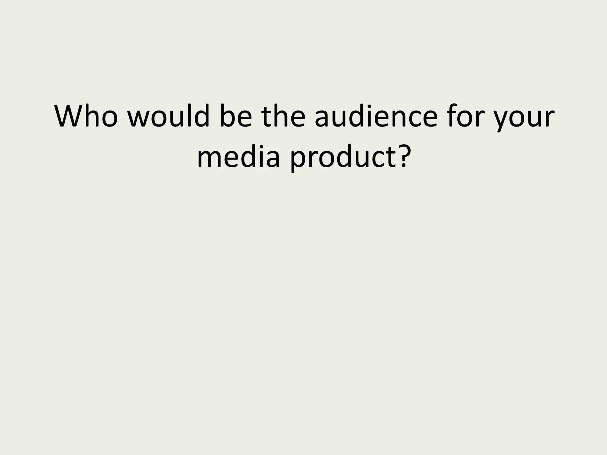 Who would be the audience for your media product? 