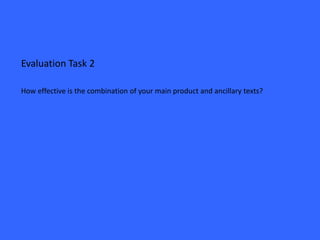 Evaluation Task 2

How effective is the combination of your main product and ancillary texts?
 