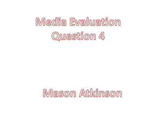 Media Evaluation Question 4 Mason Atkinson 