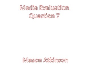 Media Evaluation Question 7 Mason Atkinson 