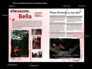 This is my final outcome for my features page. Dropcap Headline Pull quote Body copy Folio Writer Caption/Boxout Photographer 