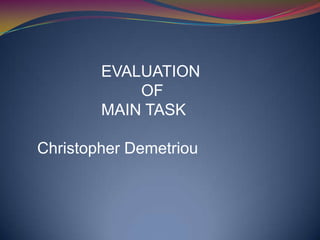 EVALUATION
            OF
        MAIN TASK

Christopher Demetriou
 