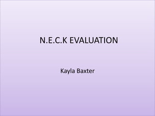 N.E.C.K EVALUATION


    Kayla Baxter
 