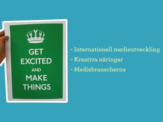 - Internationell medieutveckling
- Kreativa näringar
- Mediebranscherna
 