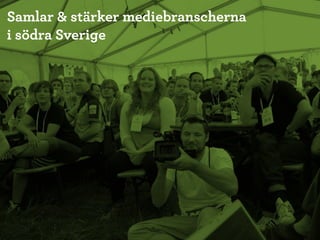 Samlar & stärker mediebranscherna
i södra Sverige
 