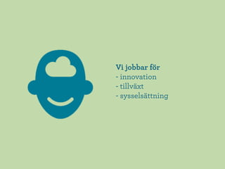 Vi jobbar för
- innovation
- tillväxt
- sysselsättning
 