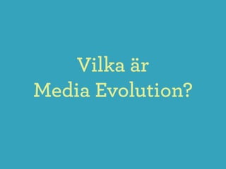 Vilka är
Media Evolution?
 