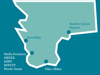 Reaktor Sydost
                                            Netport


                  BoostHbg




Media Evolution
MEDEA
MINC
BUFF:FF
Nordic Game                  Film i Skåne
 